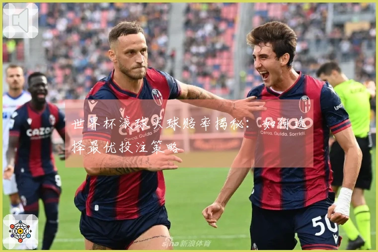 世界杯滚球买球赔率揭秘：如何选择最优投注策略