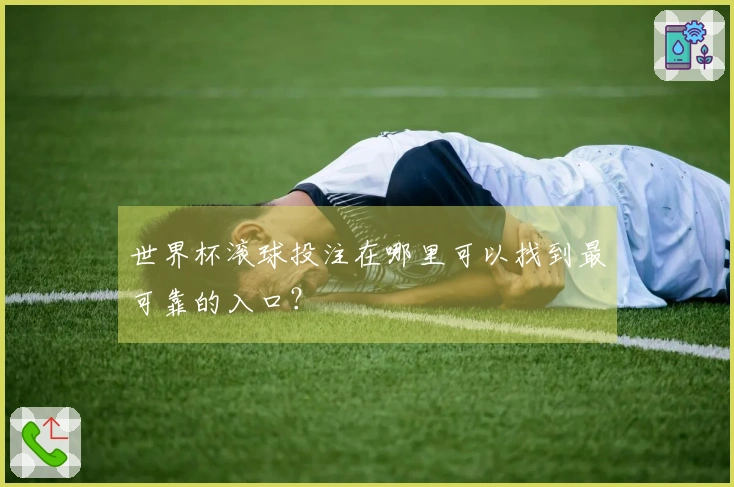 世界杯滚球投注在哪里可以找到最可靠的入口？